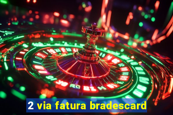 2 via fatura bradescard